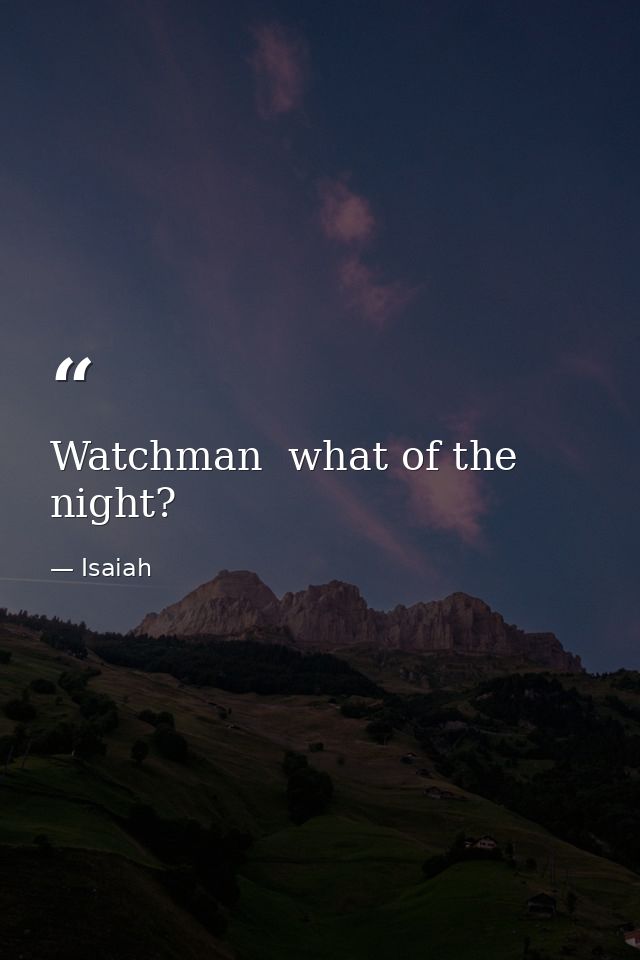 Watchman  what of the night? — Isaiah