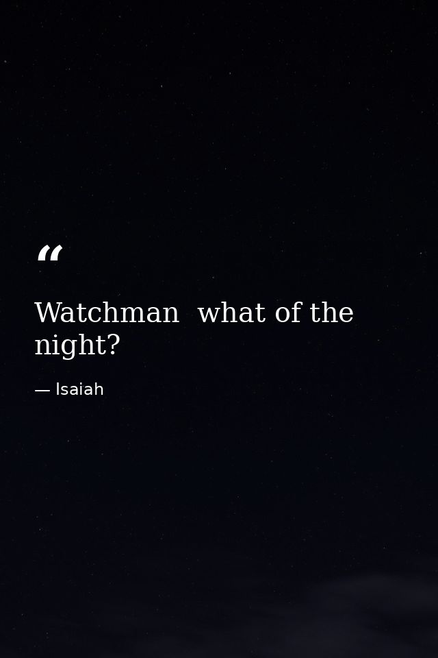 Watchman  what of the night? — Isaiah
