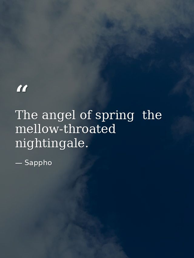 The angel of spring  the mellow-throated nightingale. — Sappho