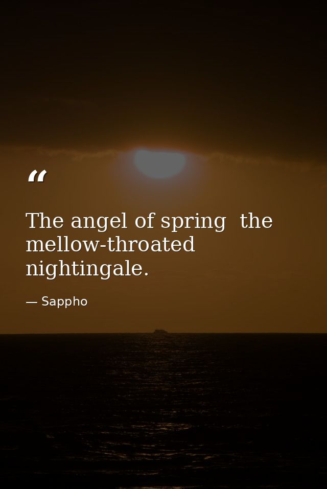 The angel of spring  the mellow-throated nightingale. — Sappho