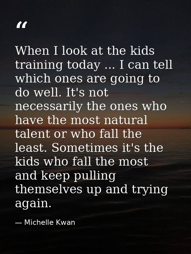 When I look at the kids training today ... I can tell which ones are going to do well. It's not necessarily the ones who — Michelle Kwan