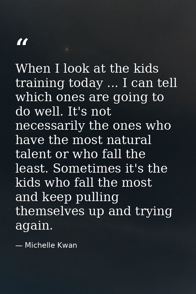 When I look at the kids training today ... I can tell which ones are going to do well. It's not necessarily the ones who — Michelle Kwan