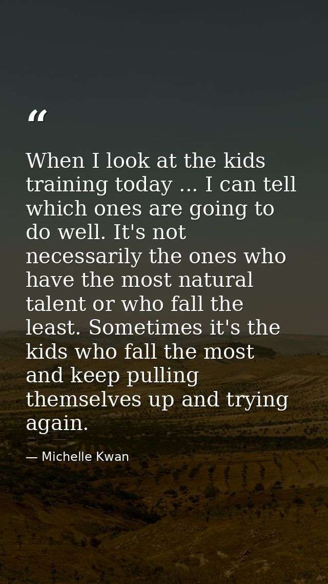 When I look at the kids training today ... I can tell which ones are going to do well. It's not necessarily the ones who — Michelle Kwan