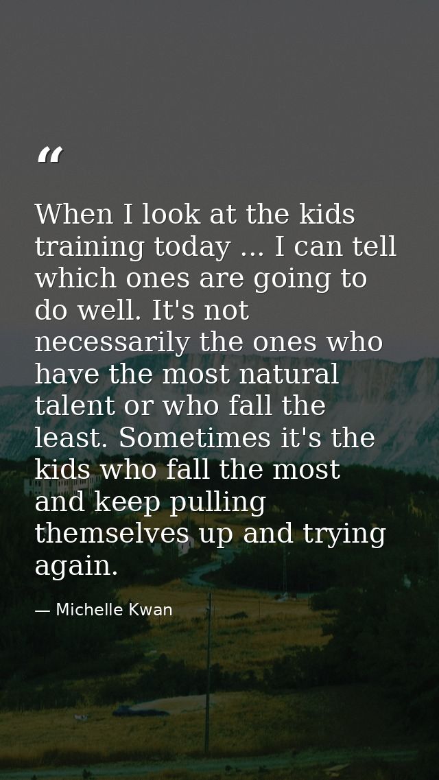 When I look at the kids training today ... I can tell which ones are going to do well. It's not necessarily the ones who — Michelle Kwan