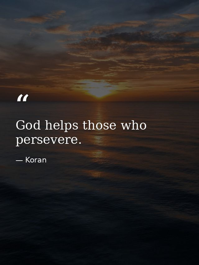 God helps those who persevere. — Koran