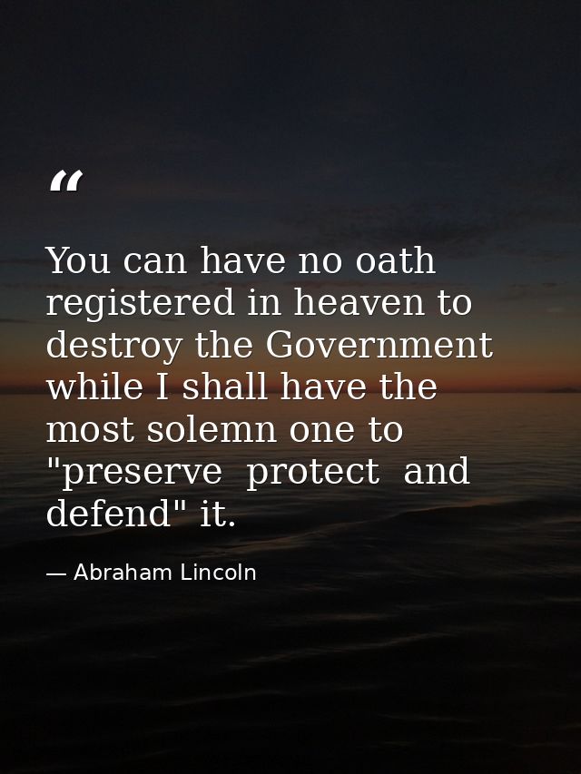 You can have no oath registered in heaven to destroy the Government  while I shall have the most solemn one to "preserve — Abraham Lincoln