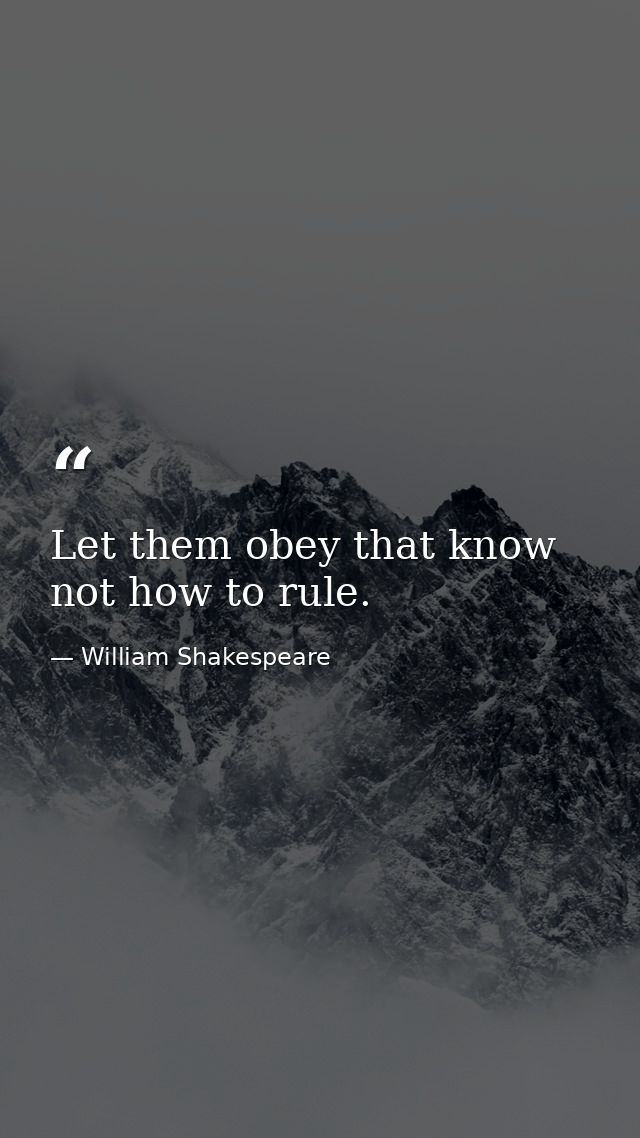 Let them obey that know not how to rule. — William Shakespeare