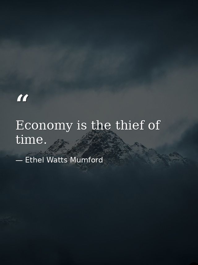 Economy is the thief of time. — Ethel Watts Mumford