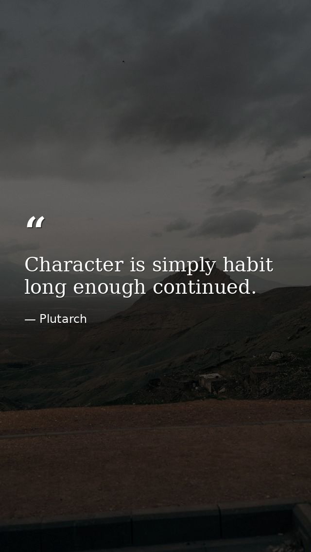 Character is simply habit long enough continued. — Plutarch