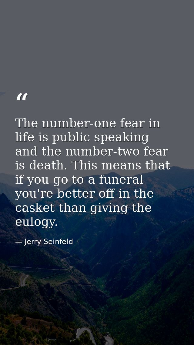 The number-one fear in life is public speaking  and the number-two fear is death. This means that if you go to a funeral — Jerry Seinfeld