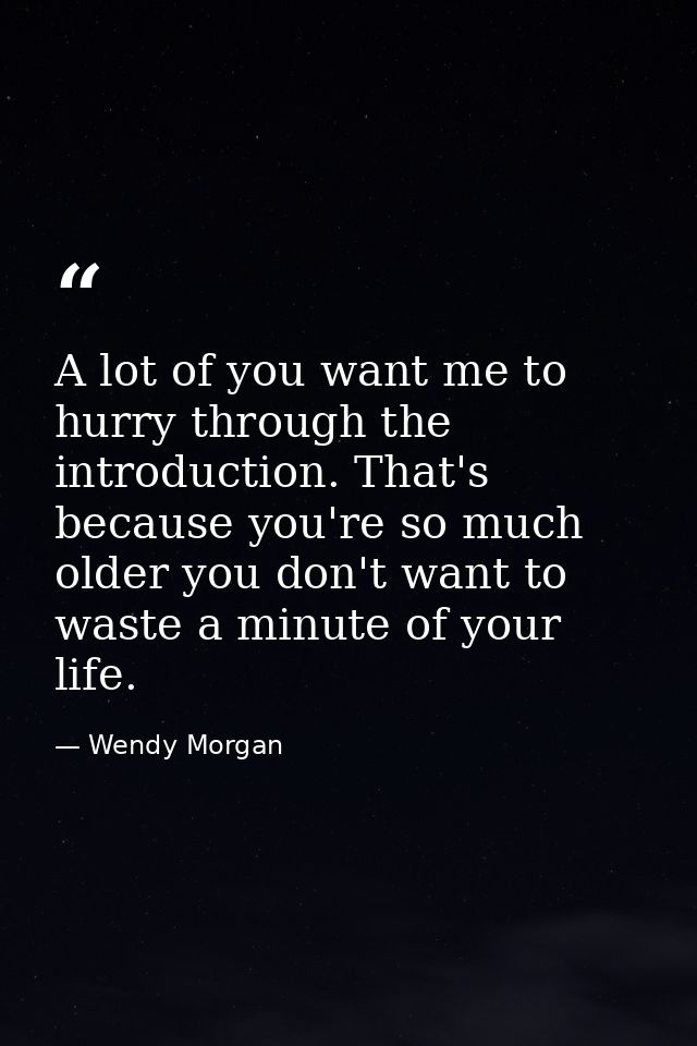 A lot of you want me to hurry through the introduction. That's because you're so much older you don't want to waste a mi — Wendy Morgan