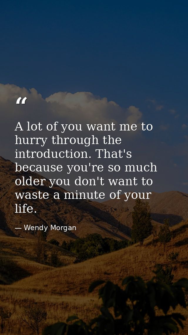 A lot of you want me to hurry through the introduction. That's because you're so much older you don't want to waste a mi — Wendy Morgan