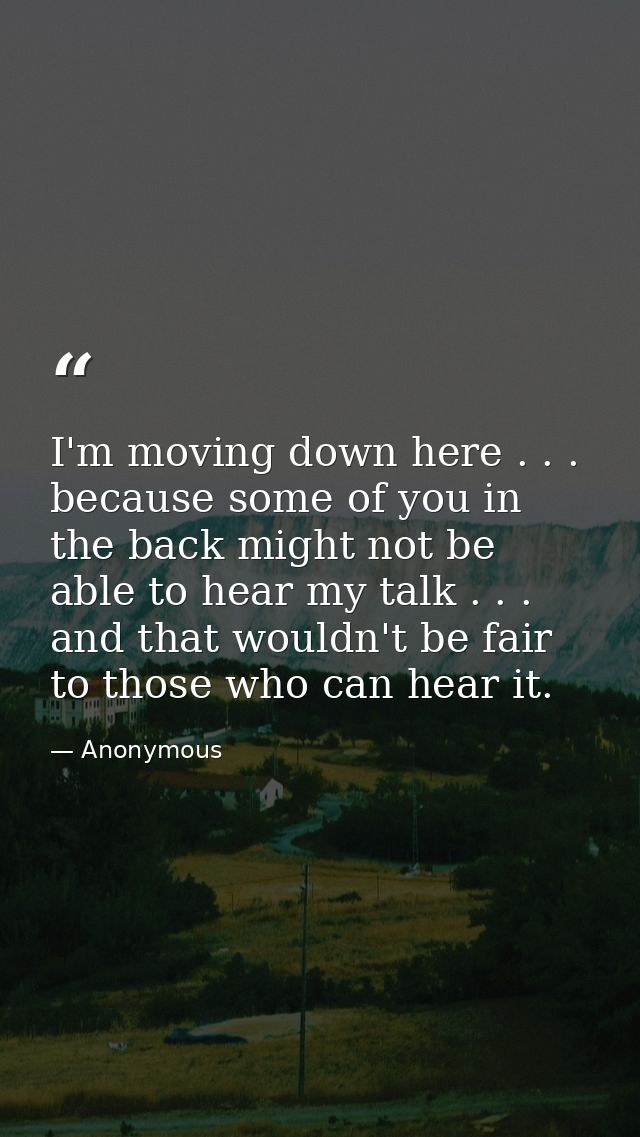 I'm moving down here . . . because some of you in the back might not be able to hear my talk . . . and that wouldn't be  — Anonymous