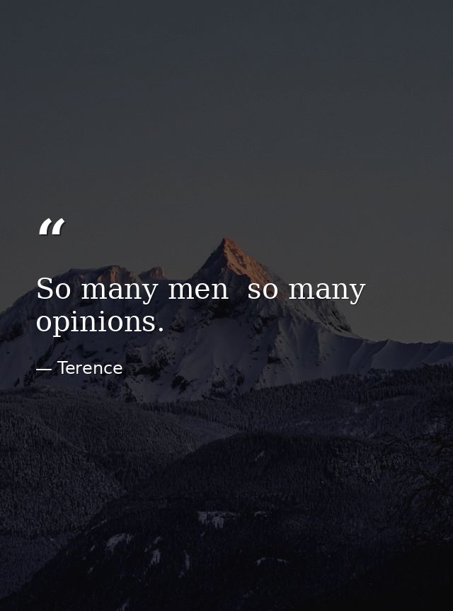 So many men  so many opinions. — Terence