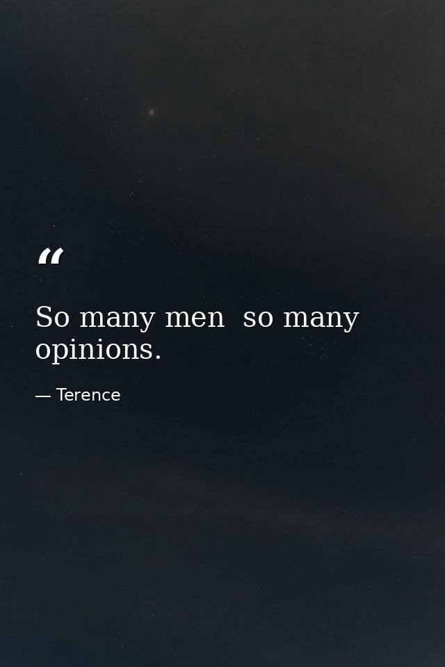 So many men  so many opinions. — Terence