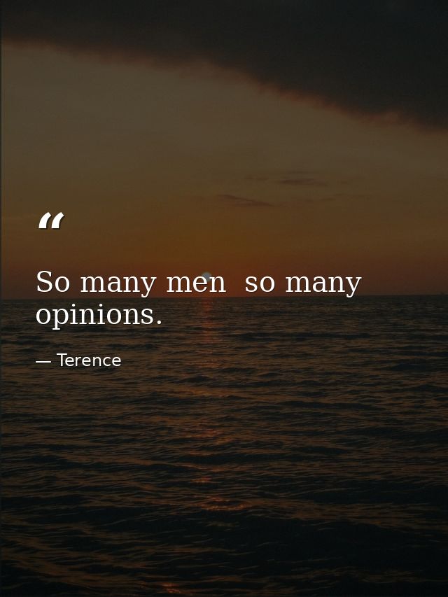 So many men  so many opinions. — Terence