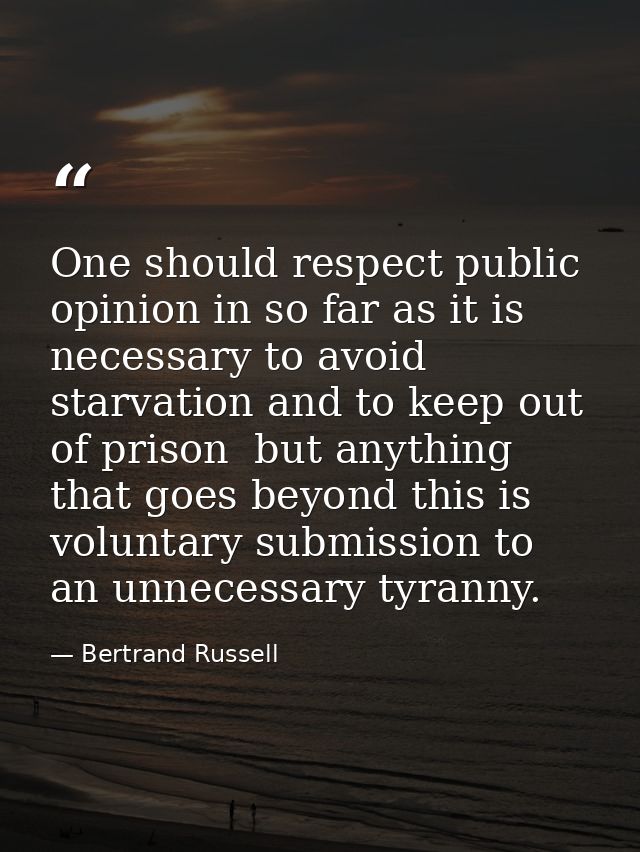 One should respect public opinion in so far as it is necessary to avoid starvation and to keep out of prison  but anythi — Bertrand Russell
