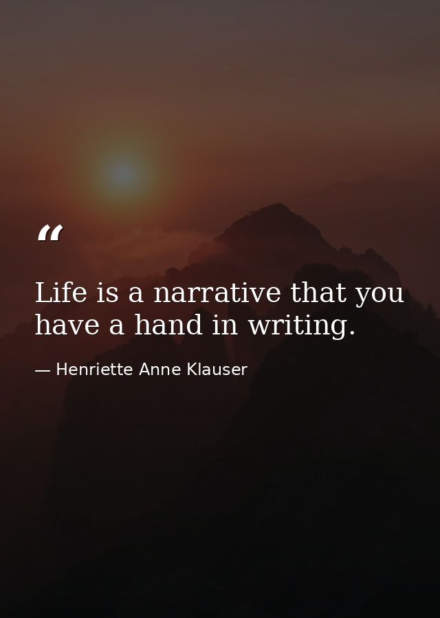 Life is a narrative that you have a hand in writing. — Henriette Anne Klauser