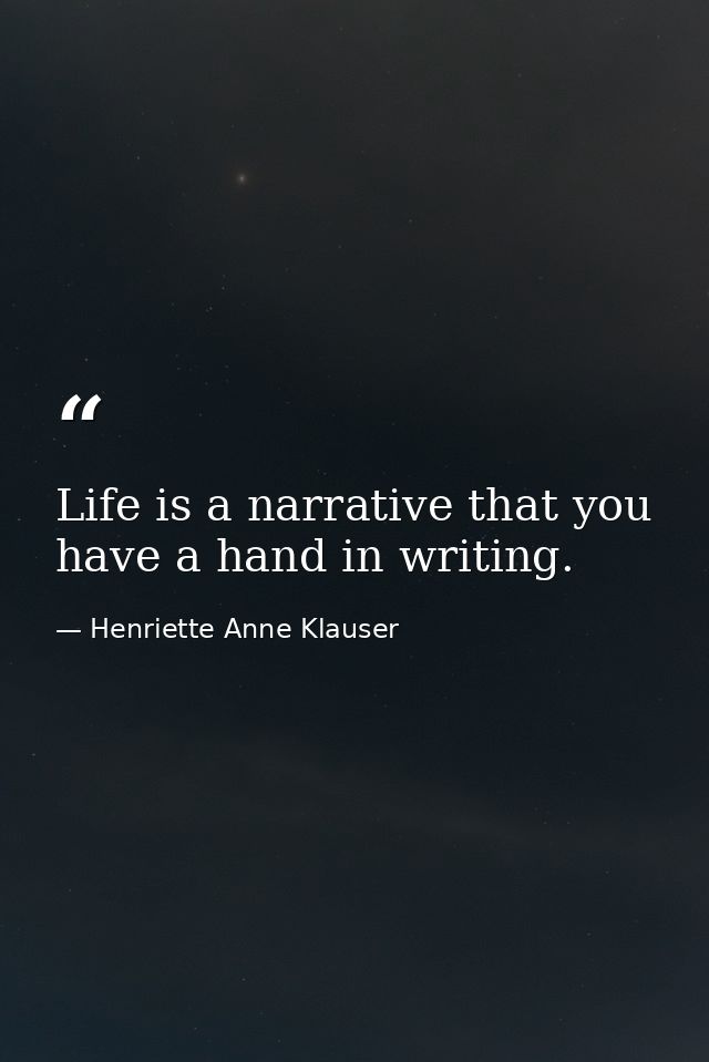 Life is a narrative that you have a hand in writing. — Henriette Anne Klauser