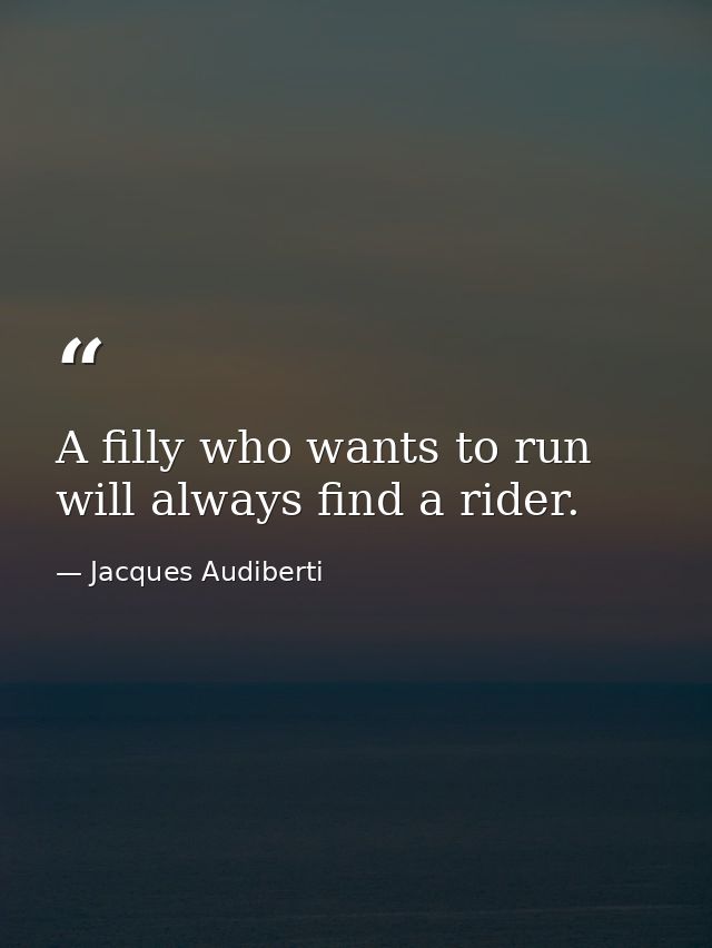 A filly who wants to run will always find a rider. — Jacques Audiberti