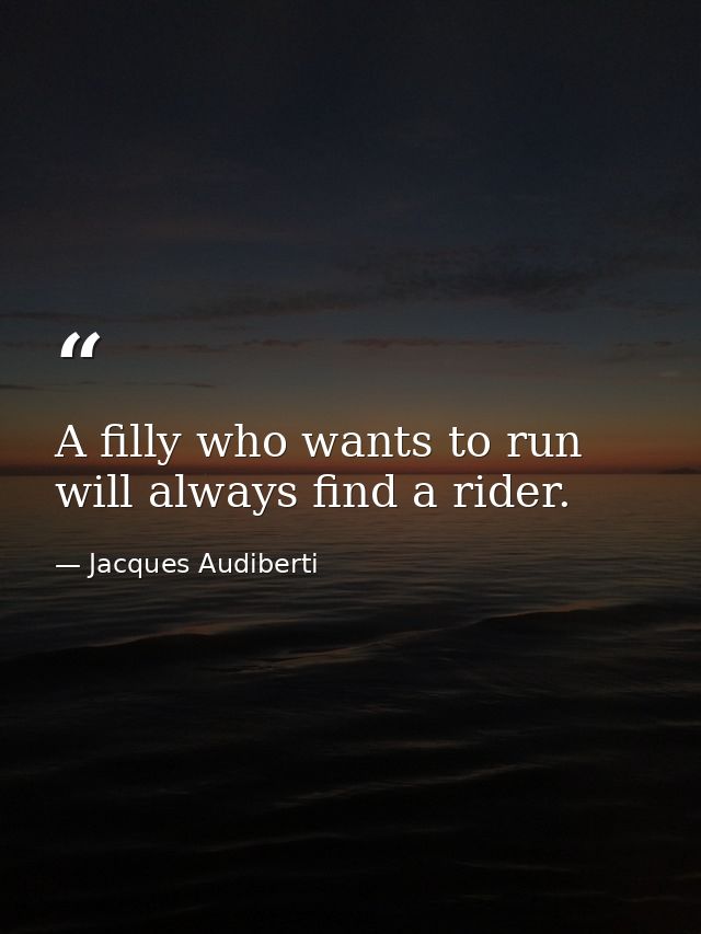A filly who wants to run will always find a rider. — Jacques Audiberti