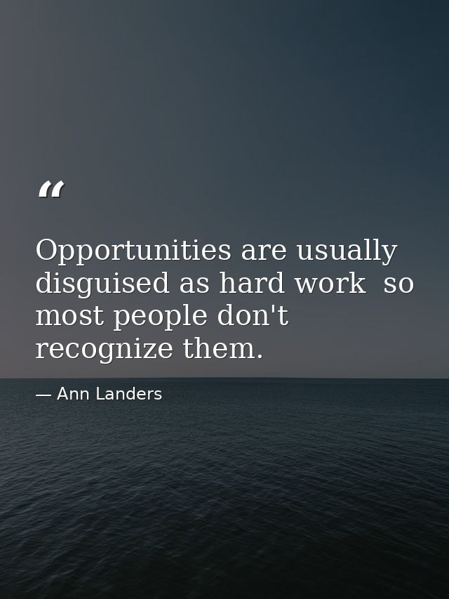 Opportunities are usually disguised as hard work  so most people don't recognize them. — Ann Landers