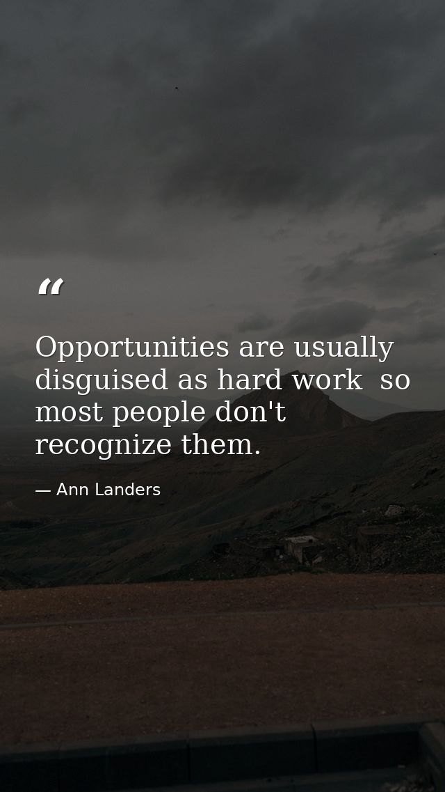 Opportunities are usually disguised as hard work  so most people don't recognize them. — Ann Landers