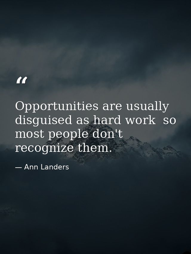 Opportunities are usually disguised as hard work  so most people don't recognize them. — Ann Landers