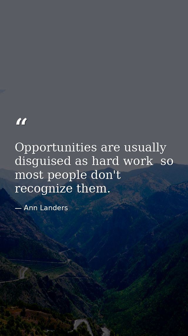 Opportunities are usually disguised as hard work  so most people don't recognize them. — Ann Landers