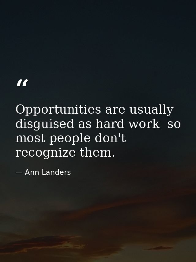Opportunities are usually disguised as hard work  so most people don't recognize them. — Ann Landers