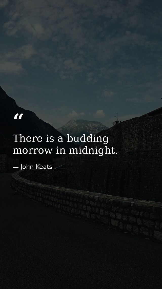 There is a budding morrow in midnight. — John Keats