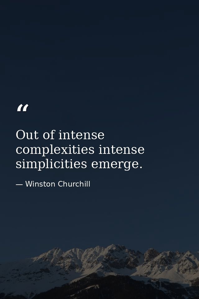 Out of intense complexities intense simplicities emerge. — Winston Churchill