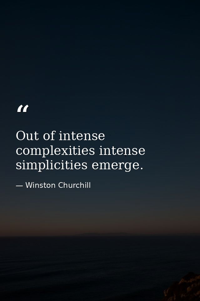 Out of intense complexities intense simplicities emerge. — Winston Churchill