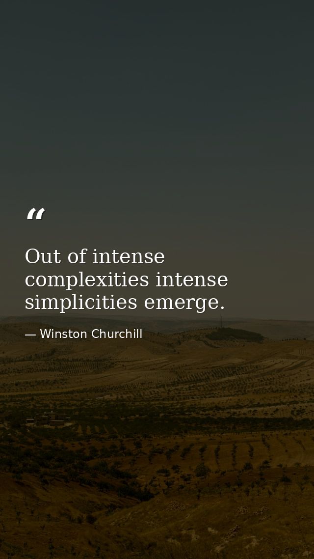 Out of intense complexities intense simplicities emerge. — Winston Churchill