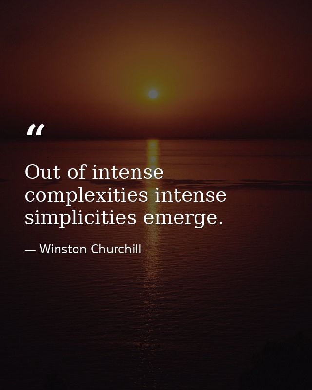 Out of intense complexities intense simplicities emerge. — Winston Churchill