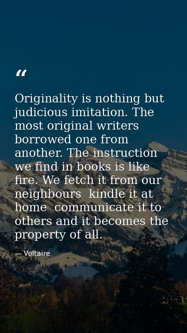 Originality is nothing but judicious imitation. The most original writers borrowed one from another. The instruction we  — Voltaire