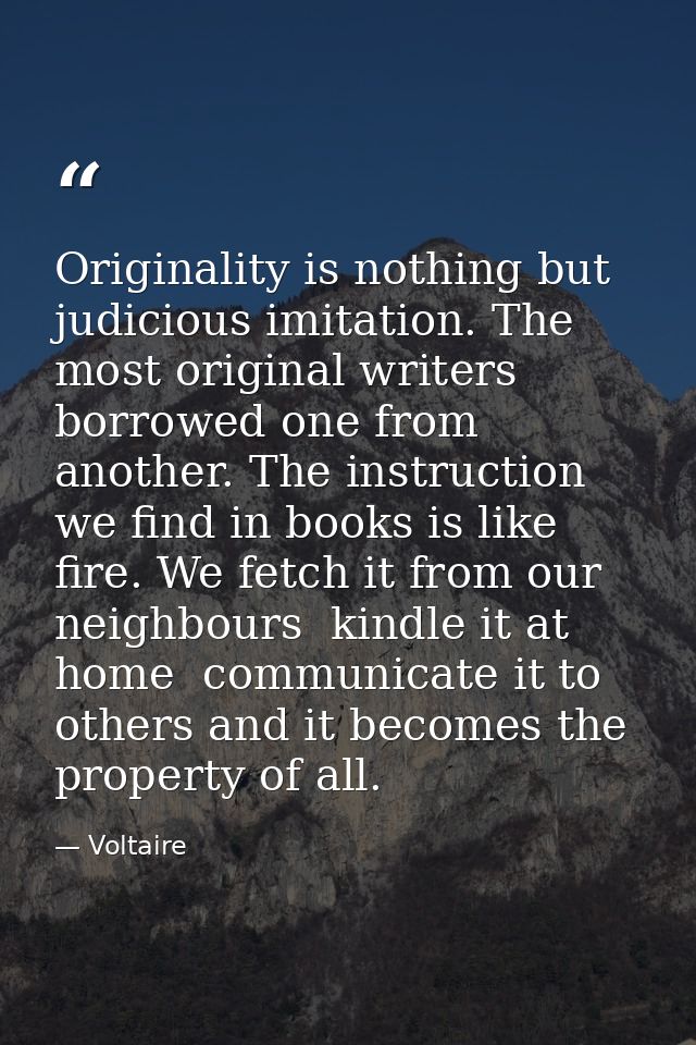 Originality is nothing but judicious imitation. The most original writers borrowed one from another. The instruction we  — Voltaire