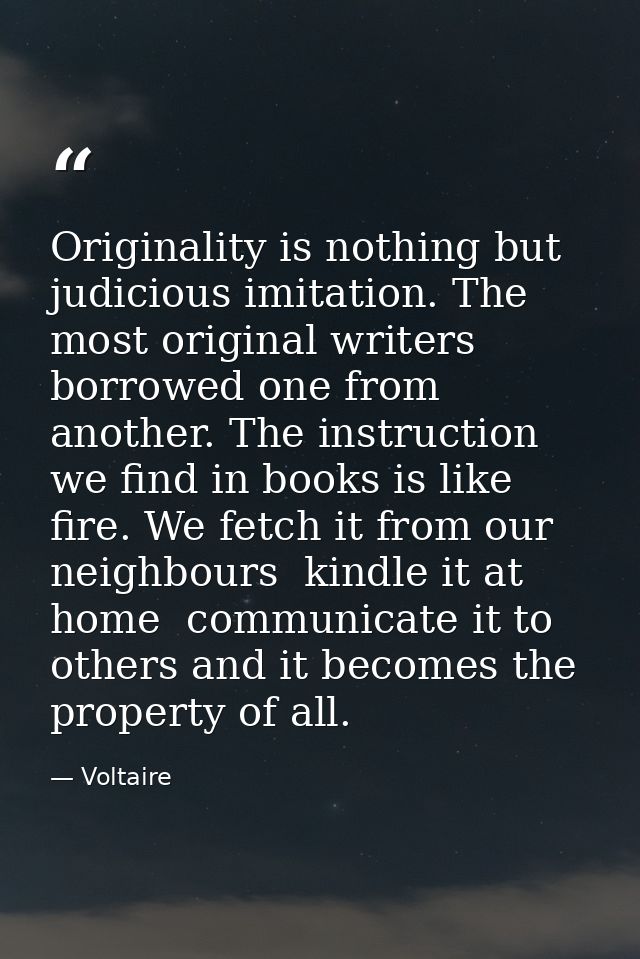 Originality is nothing but judicious imitation. The most original writers borrowed one from another. The instruction we  — Voltaire