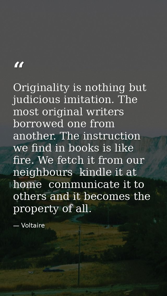 Originality is nothing but judicious imitation. The most original writers borrowed one from another. The instruction we  — Voltaire