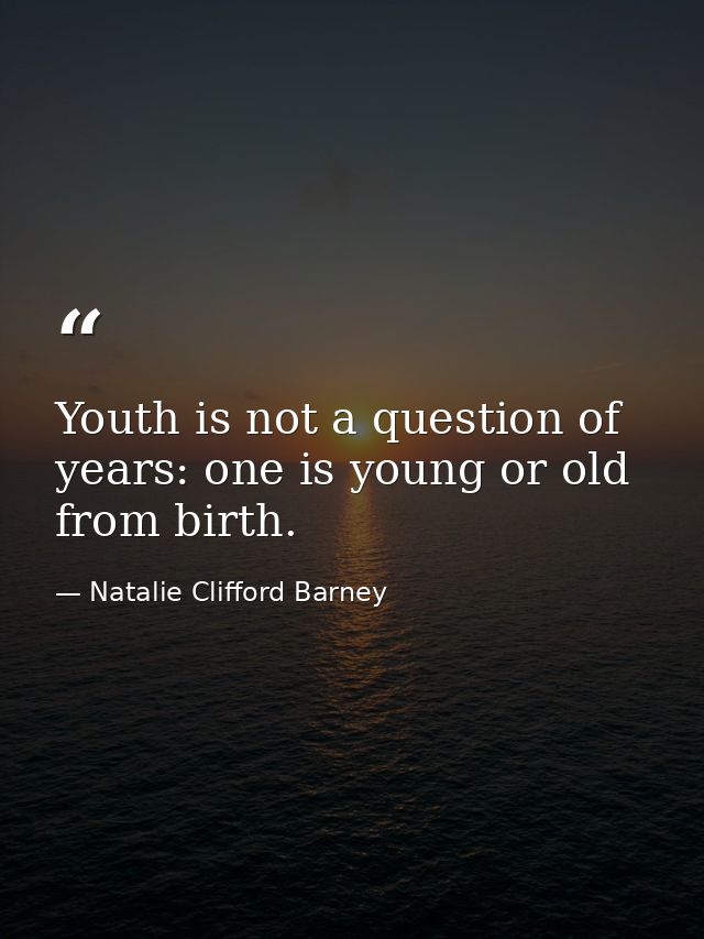 Youth is not a question of years: one is young or old from birth. — Natalie Clifford Barney