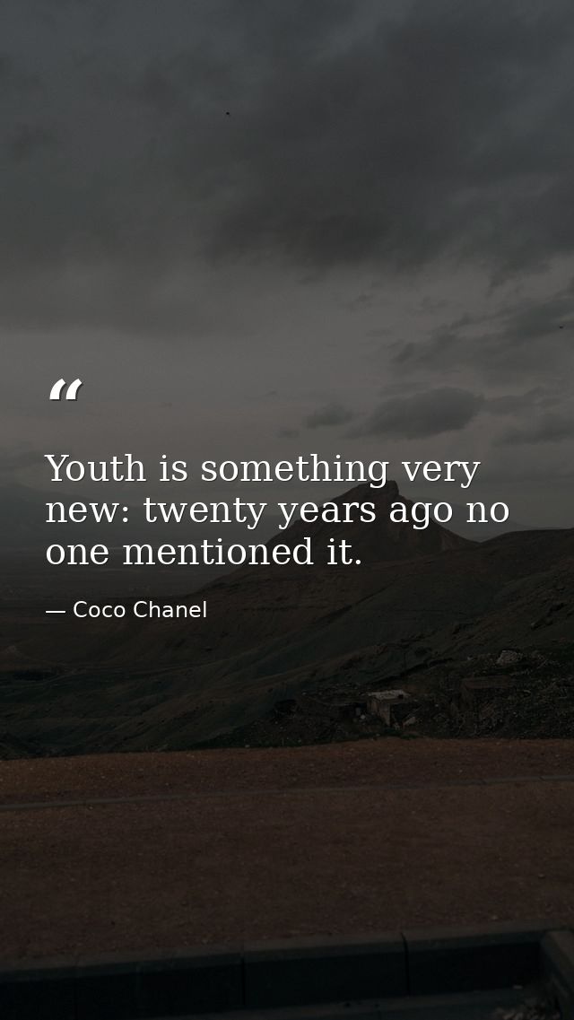 Youth is something very new: twenty years ago no one mentioned it. — Coco Chanel