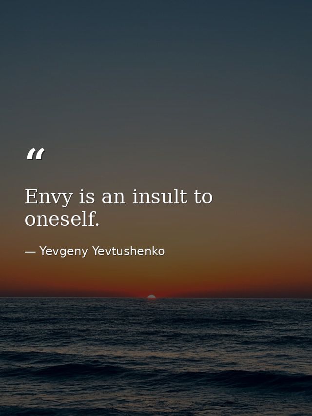 Envy is an insult to oneself. — Yevgeny Yevtushenko