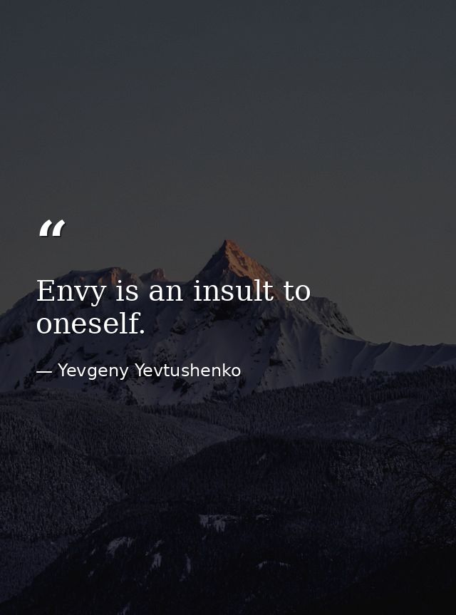 Envy is an insult to oneself. — Yevgeny Yevtushenko