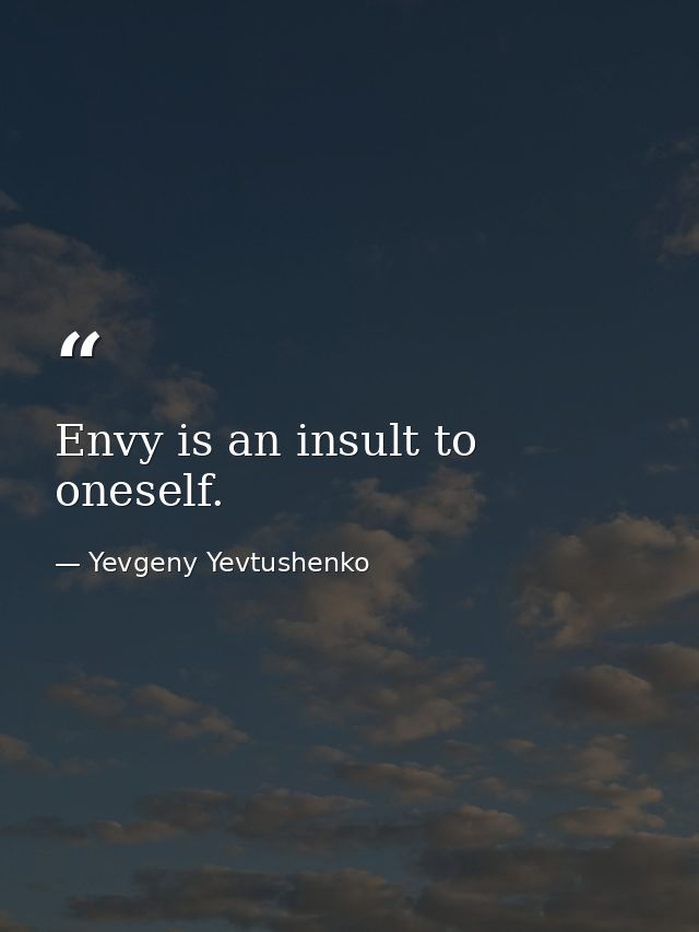 Envy is an insult to oneself. — Yevgeny Yevtushenko
