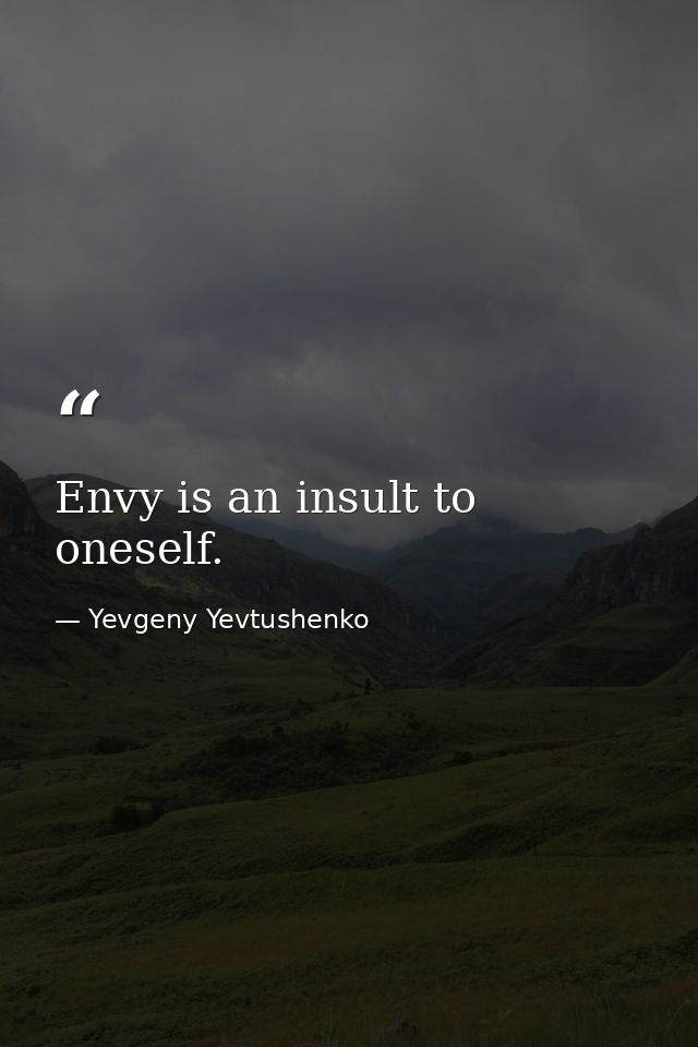 Envy is an insult to oneself. — Yevgeny Yevtushenko