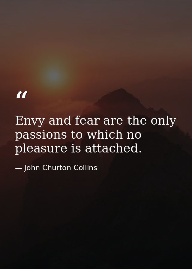 Envy and fear are the only passions to which no pleasure is attached. — John Churton Collins