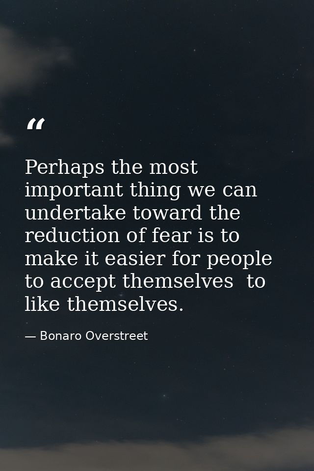 Perhaps the most important thing we can undertake toward the reduction of fear is to make it easier for people to accept — Bonaro Overstreet