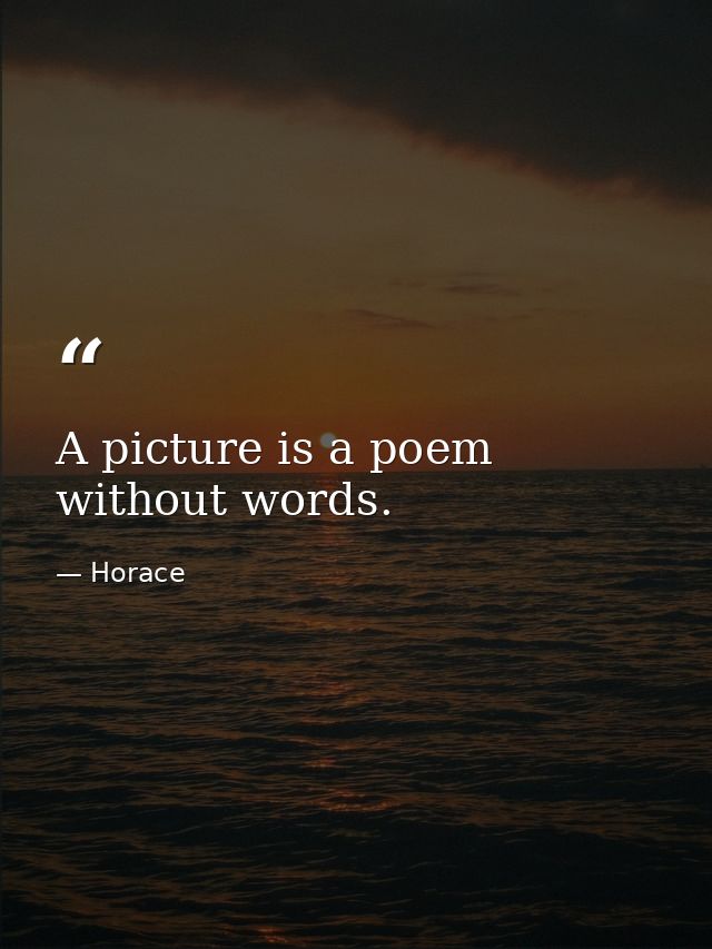 A picture is a poem without words. — Horace