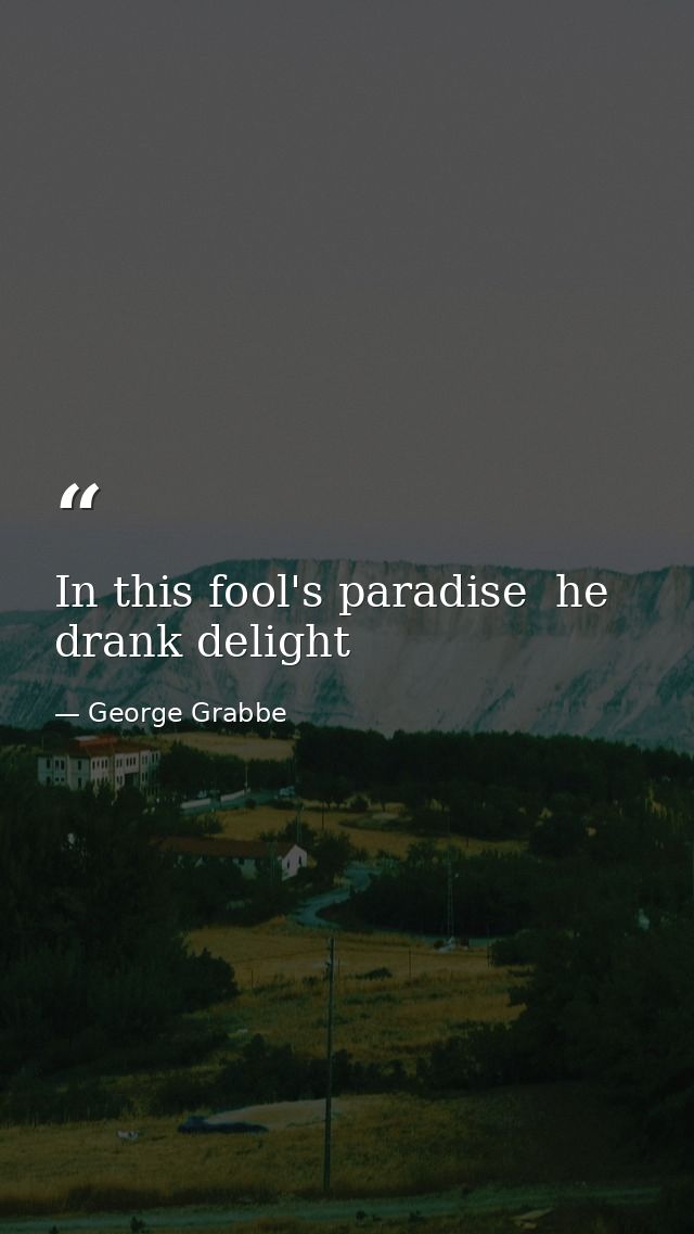 In this fool's paradise  he drank delight — George Grabbe
