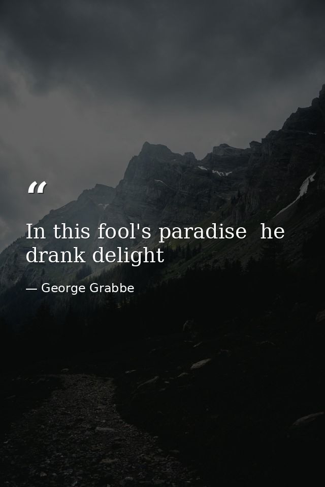 In this fool's paradise  he drank delight — George Grabbe